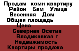 Продам 4комн квартиру › Район ­ Бам › Улица ­ Весенняя › Дом ­ 7 › Общая площадь ­ 105 › Цена ­ 5 550 000 - Северная Осетия, Владикавказ г. Недвижимость » Квартиры продажа   